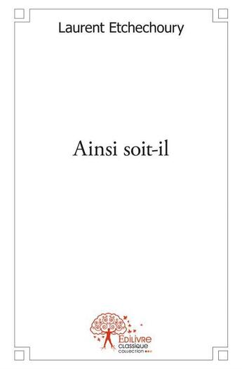 Couverture du livre « Ainsi soit-il » de Laurent Etchechoury aux éditions Edilivre