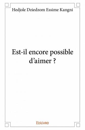 Couverture du livre « Est-il encore possible d'aimer ? » de Hedjole Dziedzom Essime Kangni aux éditions Edilivre