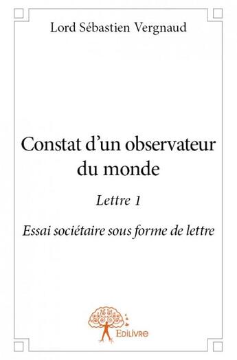 Couverture du livre « Constat d'un observateur du monde ; lettre 1 ; essai sociétaire sous forme de lettre » de Sebastien Vergnaud aux éditions Edilivre