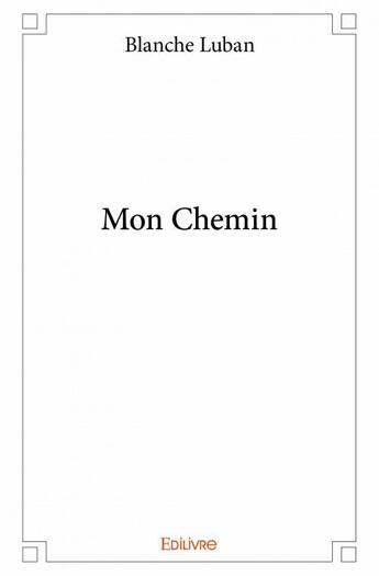 Couverture du livre « Mon chemin » de Blanche Luban aux éditions Edilivre