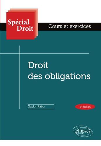 Couverture du livre « Spécial Droit : droit des obligations ; cours et exercices (2e édition) » de Gaylor Rabu aux éditions Ellipses