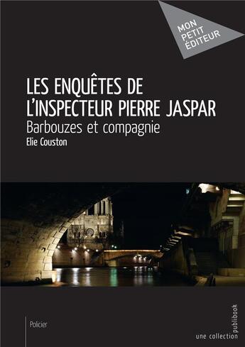 Couverture du livre « Les enquêtes de l'inspecteur Pierre Jaspar ; Barbouzes et compagnie » de Elie Couston aux éditions Mon Petit Editeur