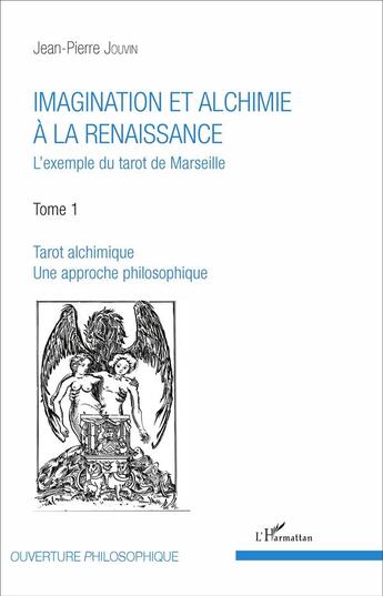 Couverture du livre « Imagination et alchimie à la Renaissance : L'exemple du tarot de Marseille - Tome 1 : Tarot alchimique, une approche philosophique » de Jean-Pierre Jouvin aux éditions L'harmattan