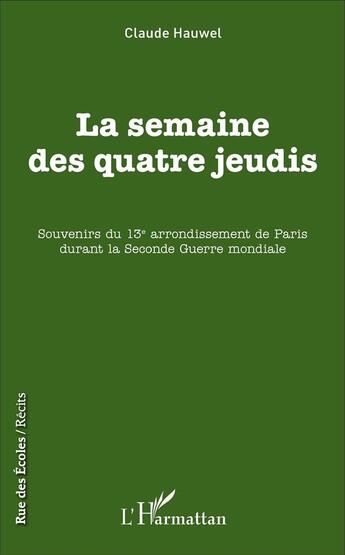 Couverture du livre « La semaine des quatre jeudis : Souvenirs du 13e arrondissement de Paris durant la Seconde Guerre mondiale » de Claude Hauwel aux éditions L'harmattan