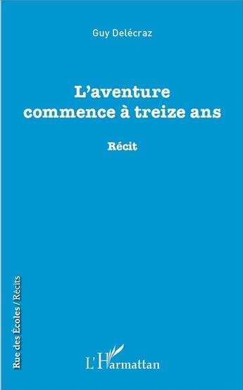 Couverture du livre « L'aventure commence à treize ans » de Guy Delecraz aux éditions L'harmattan