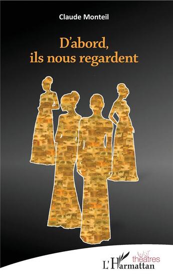 Couverture du livre « D'abord ils nous regardent » de Claude Monteil aux éditions L'harmattan