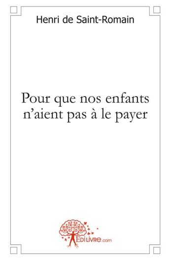 Couverture du livre « Pour que nos enfants n'aient pas à le payer » de Henri De Saint-Romain aux éditions Edilivre