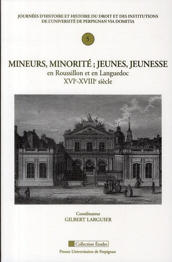 Couverture du livre « Mineurs, minorité ; jeunes, jeunesse en Roussillon et en Languedoc XVI-XVIII siècle » de Gilbert Larguier aux éditions Pu De Perpignan