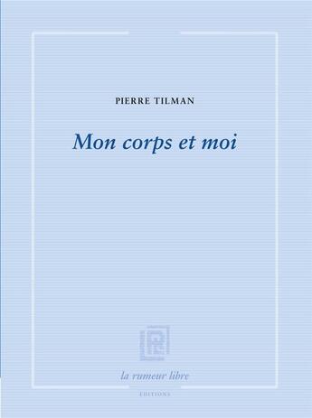 Couverture du livre « Mon corps et moi » de Pierre Tilman aux éditions La Rumeur Libre