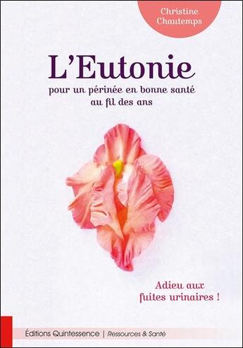 Couverture du livre « L'eutonie pour un perinée en bonne santé au fil des ans : adieu aux fuites urinaires ! » de Christine Chautemps aux éditions Quintessence