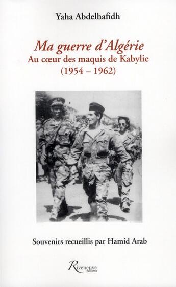 Couverture du livre « Ma guerre d'Algérie au coeur des maquis de Kabylie (1954-1962) » de Yaha Abdelhafidh aux éditions Riveneuve