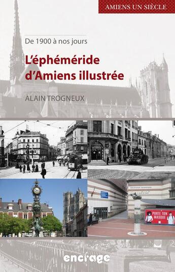 Couverture du livre « L'éphéméride d'Amiens illustrée : de 1900 à nos jours » de Alain Trogneux aux éditions Encrage