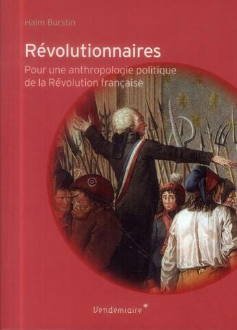 Couverture du livre « Révolutionnaires ; pour une anthropologie politique de la Révolution française » de Haim Burstin aux éditions Vendemiaire
