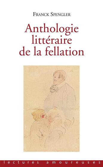 Couverture du livre « Anthologie littéraire de la fellation » de Spengler Franck aux éditions La Musardine