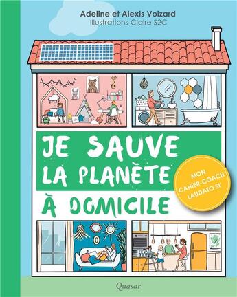 Couverture du livre « Je sauve la planète à domicile ; mon cahier-coach Laudato Si' » de Adeline Voizard et Alexis Voizard et Claire S2c aux éditions Quasar