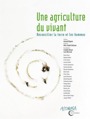 Couverture du livre « Une agriculture du vivant ; réconcilier la terre et les hommes » de Collectif et Luis Barraud et Camille Atlani aux éditions Libre & Solidaire