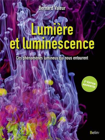 Couverture du livre « Lumière et luminescence ; ces phénomènes lumineux qui nous entourent (2e édition) » de Bernard Valeur aux éditions Belin