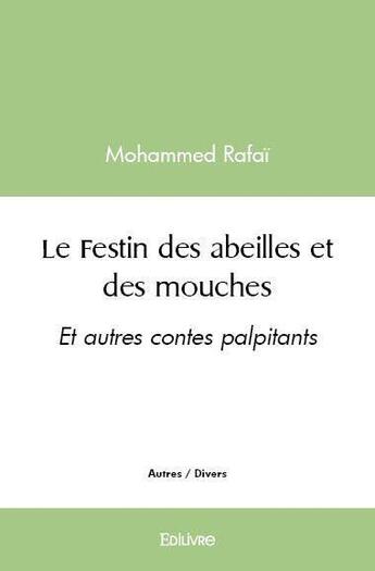 Couverture du livre « Le festin des abeilles et des mouches - et autres contes palpitants » de Mohammed Rafai aux éditions Edilivre