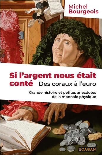 Couverture du livre « Si l'argent nous était conté : des coraux à l'euro ; grande histoire et petites anecdotes de la monnaie physique » de Michel Bourgeois aux éditions Rue De Seine