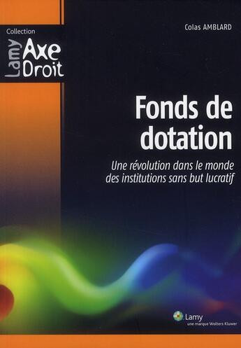 Couverture du livre « Fonds de dotation ; une révolution dans le monde des institutions sans but lucratif » de Colas Amblard aux éditions Lamy