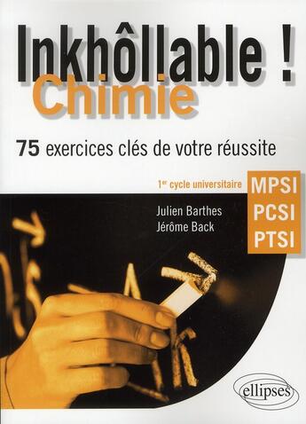 Couverture du livre « Inkhôllable ! ; chimie ; MPSI-PCSI-PTSI ; 75 exercices clés de votre réussite ; 1er cycle universitaire » de Julien Barthes et Jerome Back aux éditions Ellipses