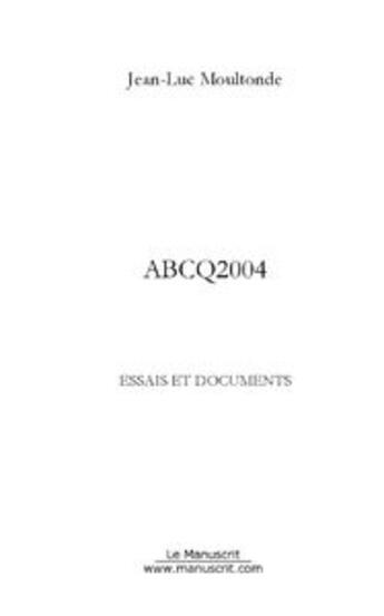 Couverture du livre « Abcq 2004 » de Jean-Luc Moultonde aux éditions Editions Le Manuscrit