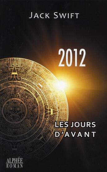 Couverture du livre « 2012, les jours d'avant » de Jack Swift aux éditions Alphee.jean-paul Bertrand
