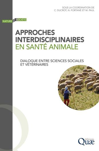 Couverture du livre « Approches interdisciplinaires en santé animale : Dialogue entre sciences sociales et vétérinaires » de Christian Ducrot et Nicolas Fortane et Mathilde Paul aux éditions Quae