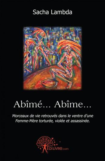 Couverture du livre « Abime...abime... - morceaux de vie retrouves dans le ventre d une femme-mere torturee, violee et ass » de Lambda Sacha aux éditions Edilivre