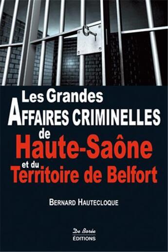 Couverture du livre « Les grandes affaires criminelles de Haute-Saône et du territoire de Belfort » de Bernard Hautecloque aux éditions De Boree