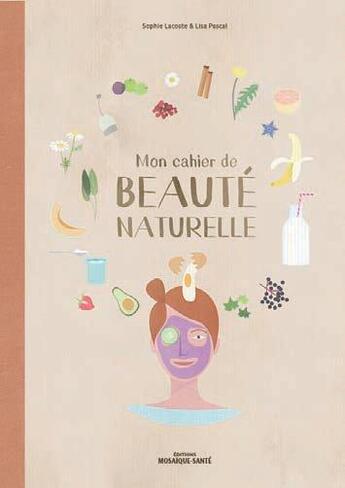 Couverture du livre « Mon cahier de beauté naturelle » de Sophie Lacoste et Lisa Pascal aux éditions Mosaique Sante