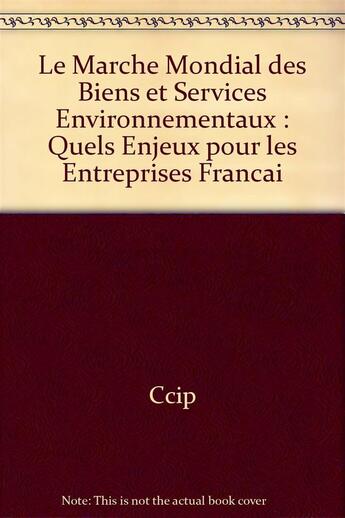 Couverture du livre « Le marche mondial des biens et services environnementaux : quels enjeux pour les entreprises francai » de Ccip/ aux éditions Cci Paris