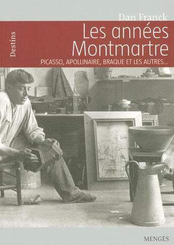 Couverture du livre « Les années Montmartre ; Picasso, Apollinaire, Braque et les autres... » de Dan Franck aux éditions Menges