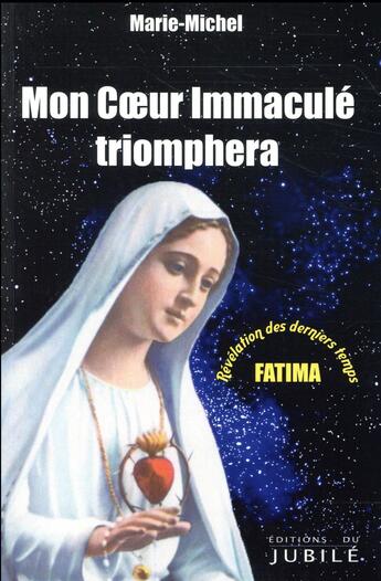 Couverture du livre « Mon coeur immaculé triomphera ; Fatima » de Marie-Michel aux éditions Jubile