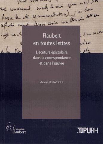 Couverture du livre « Flaubert en toutes lettres - l'ecriture epistolaire dans la correspondance et dans l'oeuvre » de Schweiger Amelie aux éditions Pu De Rouen