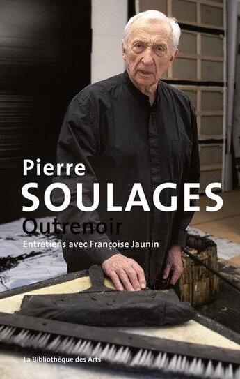 Couverture du livre « Pierre Soulages ; outrenoir » de Francoise Jaunin aux éditions Bibliotheque Des Arts