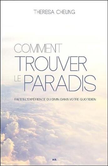 Couverture du livre « Comment trouver le paradis ; faites l'expérience du divin dans votre quotidien » de Theresa Cheung aux éditions Ada