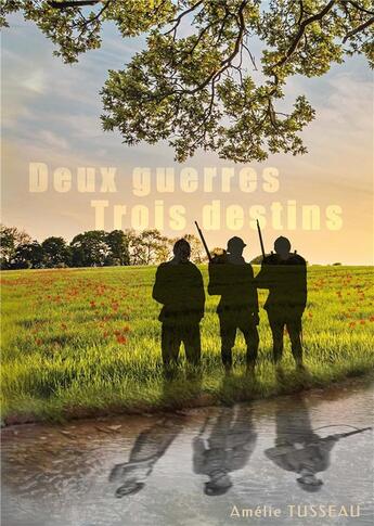 Couverture du livre « Deux guerres, trois destins » de Amelie Tusseau aux éditions Amelie Tusseau