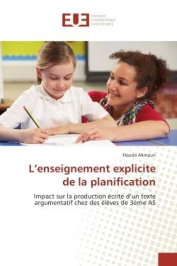 Couverture du livre « L'enseignement explicite de la planification : Impact sur la production ecrite d'un texte argumentatif chez des elèves de 3Eme AS » de Houda Akmoun aux éditions Editions Universitaires Europeennes