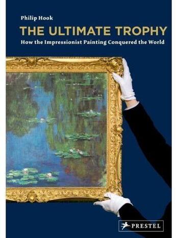 Couverture du livre « The ultimate trophy ; how the impressionist painting conquered the world » de Philip Hook aux éditions Prestel