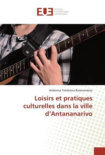 Couverture du livre « Loisirs et pratiques culturelles dans la ville d'Antananarivo » de Ambinina Tsitohaina Ramanantsoa aux éditions Editions Universitaires Europeennes