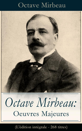 Couverture du livre « Octave Mirbeau: Oeuvres Majeures (L'édition intégrale - 268 titres) » de Octave Mirbeau aux éditions E-artnow