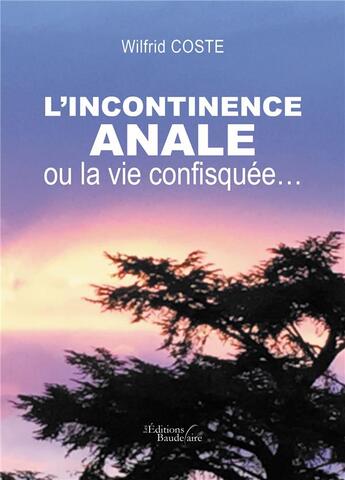 Couverture du livre « L'incontinence anale, ou la vie confisquée... » de Wilfrid Coste aux éditions Baudelaire