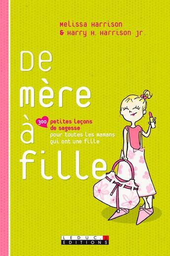 Couverture du livre « De mère à fille ; 300 petites leçons de sagesse pour toutes les mamans qui ont une fille » de Harry H. Harrison et Melissa Harrison aux éditions Leduc