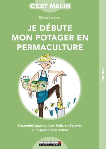 Couverture du livre « C'est malin grand format : je débute mon potager en permaculture ; l'essentiel pour cultiver fruits et légumes en respectant la nature » de Blaise Leclerc aux éditions Leduc