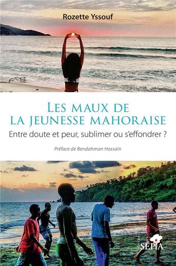 Couverture du livre « Les maux de la jeunesse mahoraise : entre doute et peur, sublimer ou s'effondrer ? » de Yssouf Rozette aux éditions Sepia