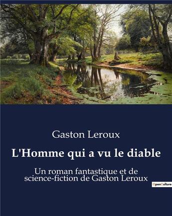 Couverture du livre « L'Homme qui a vu le diable : Un roman fantastique et de science-fiction de Gaston Leroux » de Gaston Leroux aux éditions Culturea