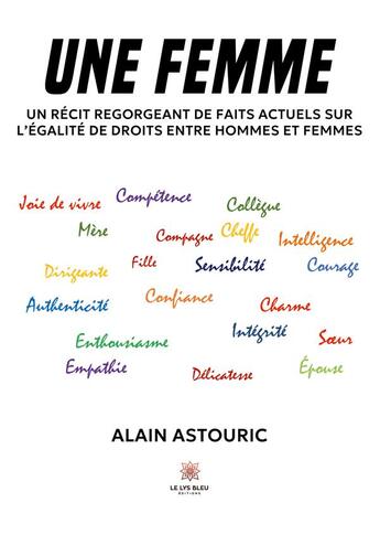 Couverture du livre « Une femme : Un récit regorgeant de faits actuels sur l'égalité de droits entre hommes et femmes » de Alain Astouric aux éditions Le Lys Bleu