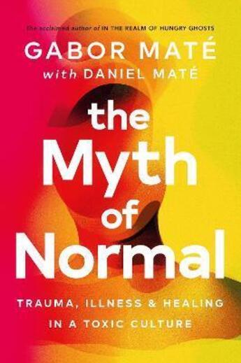 Couverture du livre « THE MYTH OF NORMAL - TRAUMA, ILLNESS & HEALING IN A TOXIC CULTURE » de Gabor Mate et Daniel Mate aux éditions Vermilion