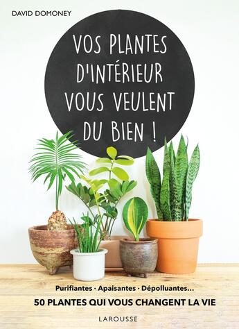 Couverture du livre « Vos plantes d'intérieur vous veulent du bien ! purifiantes, apaisantes, dépolluantes... 50 plantes qui vous changent la vie » de David Domoney aux éditions Larousse